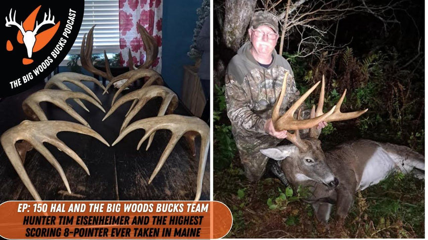 Big Woods Bucks Podcast Ep. 150 | “Hunter Tim Elsenheimer and The Highest Scoring 8-Pointer Ever Taken In Maine” - Big Woods Bucks