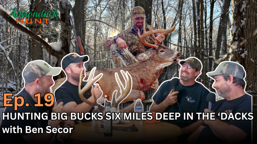 The Adirondack Hunt Podcast, Ep. 19: Hunting Big Bucks Six Miles Deep with Ben Secor