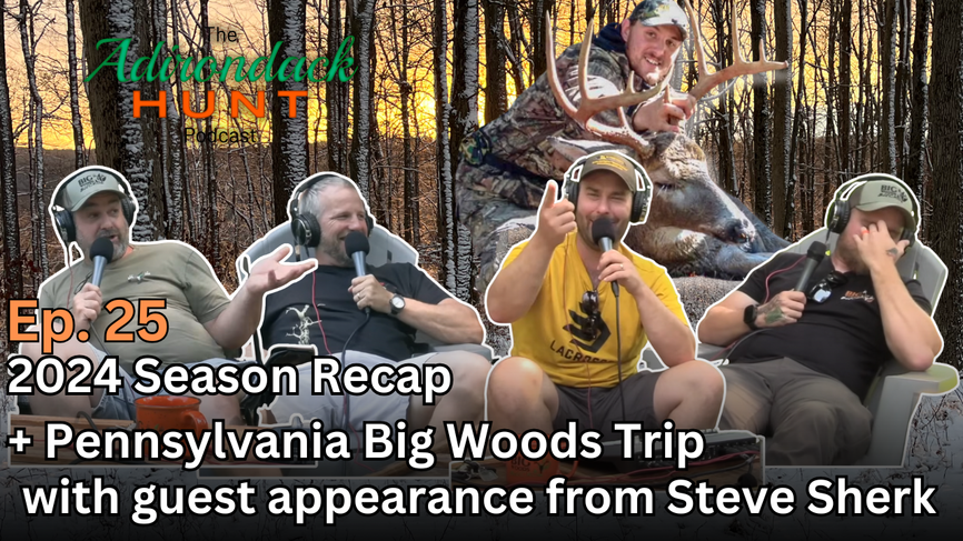 2024 Season Recap + PA Big Woods Trip w/ Guest Steve Sherk | The Adirondack Hunt Podcast, Ep. 25