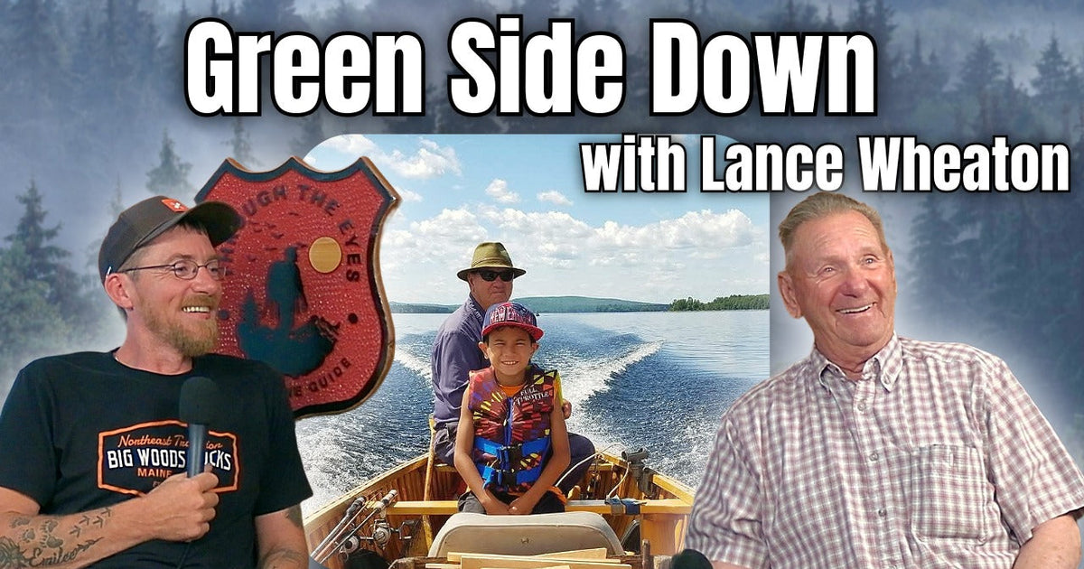 Green Side Down with Lance Wheaton | Through the Eyes of a Maine Guide ...