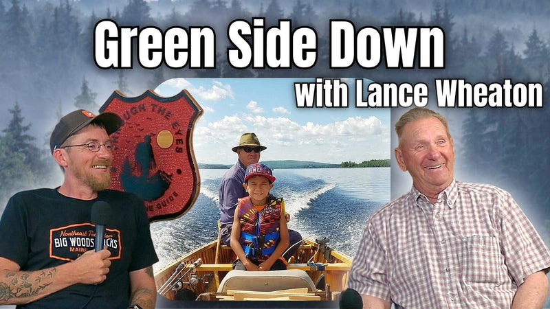 Green Side Down with Lance Wheaton | Through the Eyes of a Maine Guide Podcast Ep 13