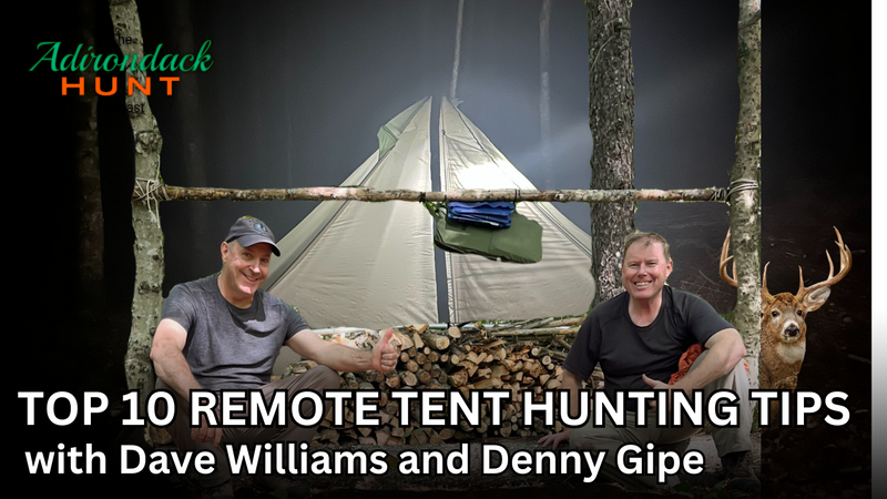 TOP 10 ADIRONDACK REMOTE TENT HUNTING TIPS - with Dave Williams and Denny Gipe